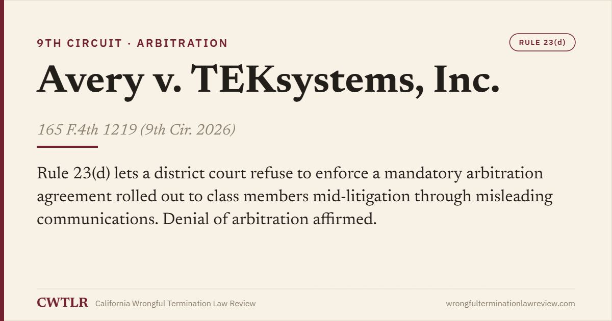 Case card: Avery v. TEKsystems, Inc. (9th Cir. 2026) 165 F.4th 1219 — Rule 23(d) lets a court refuse to enforce a mid-litigation arbitration rollout that misled putative class members.