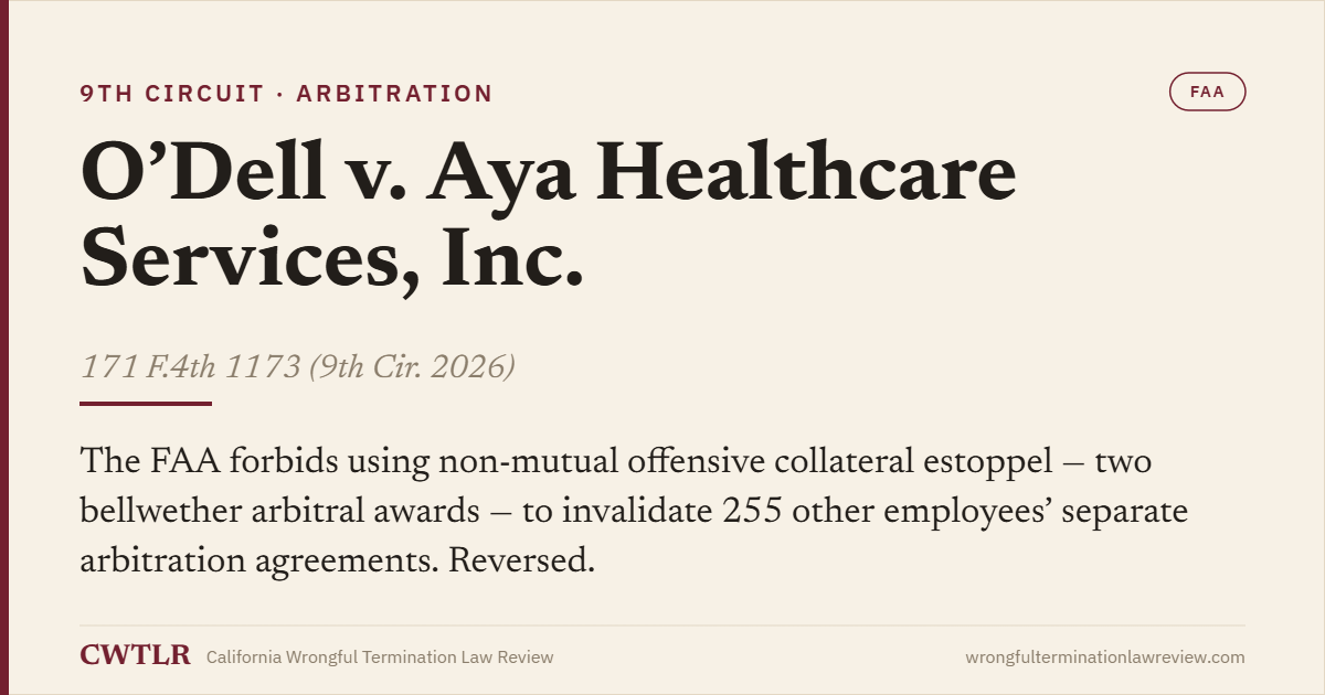 Case card: O’Dell v. Aya Healthcare Services, Inc. (9th Cir. 2026) 171 F.4th 1173 — the FAA forbids using non-mutual offensive collateral estoppel to invalidate other employees’ arbitration agreements.