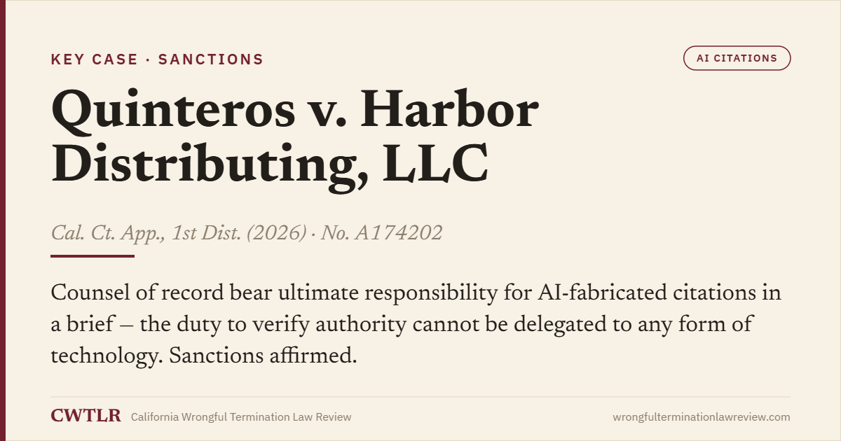 Case card: Quinteros v. Harbor Distributing, LLC (2026) No. A174202 — counsel of record bear ultimate responsibility for AI-fabricated citations; the duty to verify cannot be delegated to any technology; sanctions affirmed.
