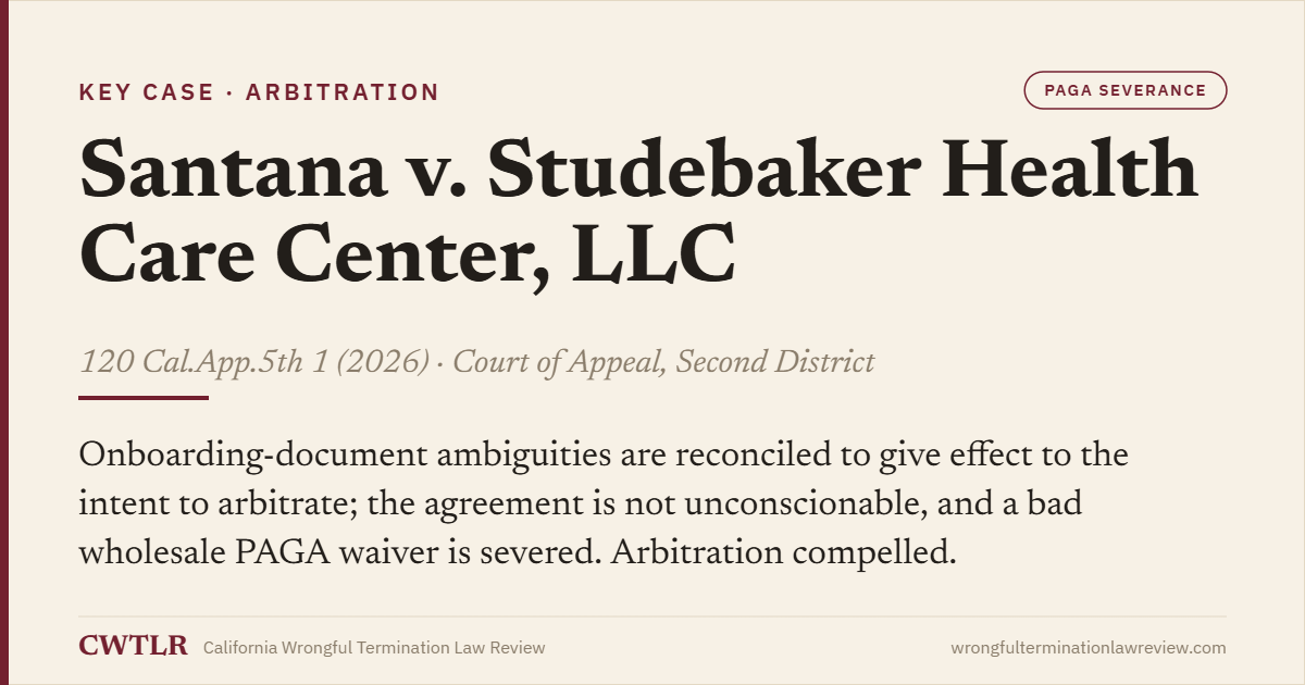 Case card: Santana v. Studebaker Health Care Center, LLC (2026) 120 Cal.App.5th 1 — onboarding arbitration ambiguities reconciled, agreement not unconscionable, wholesale PAGA waiver severed; arbitration compelled.