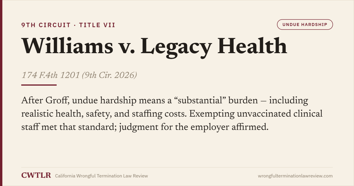 Case card: Williams v. Legacy Health (9th Cir. 2026) 174 F.4th 1201 — after Groff, undue hardship means a substantial burden including realistic health, safety, and staffing costs; judgment for the employer affirmed.