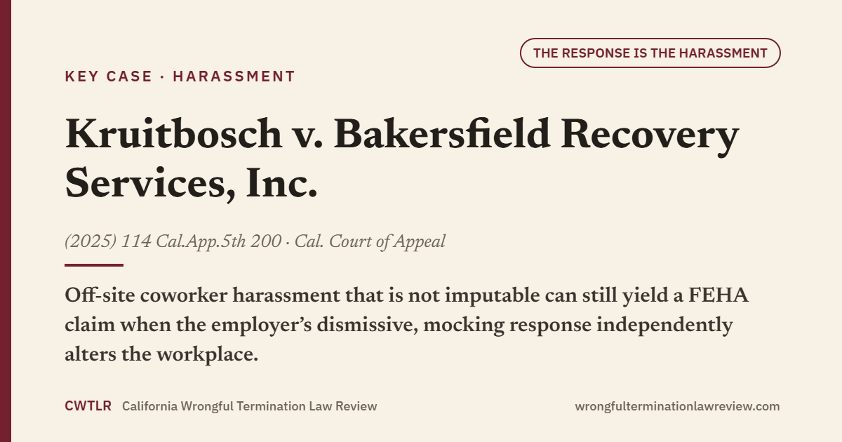 House-style card for Kruitbosch v. Bakersfield Recovery Services (2025) 114 Cal.App.5th 200: an employer’s dismissive, mocking response to an off-site harassment complaint can itself create a FEHA hostile work environment.