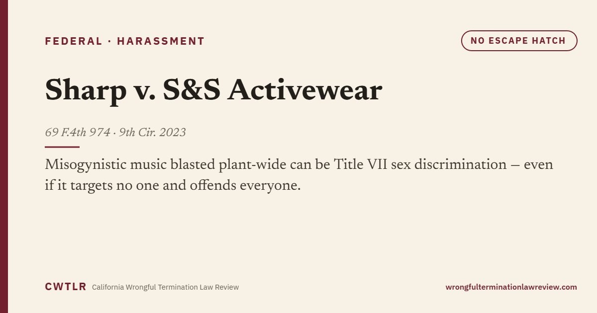 Sharp v. S&S Activewear (9th Cir. 2023): misogynistic music blasted plant-wide can be Title VII sex discrimination even if it targets no one and offends everyone.