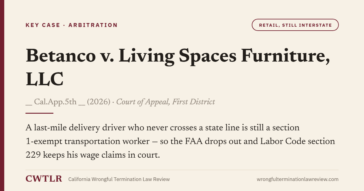 Card: Betanco v. Living Spaces Furniture, LLC — A last-mile delivery driver who never crosses a state line is still a section 1-exempt transportation worker - so the FAA drops out and Labor Code section 229 keeps his wage claims in court.