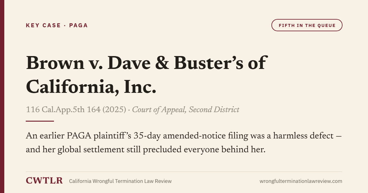 Card: Brown v. Dave & Buster’s of California, Inc. — An earlier PAGA plaintiff's 35-day amended-notice filing was a harmless defect - and her global settlement still precluded everyone behind her.