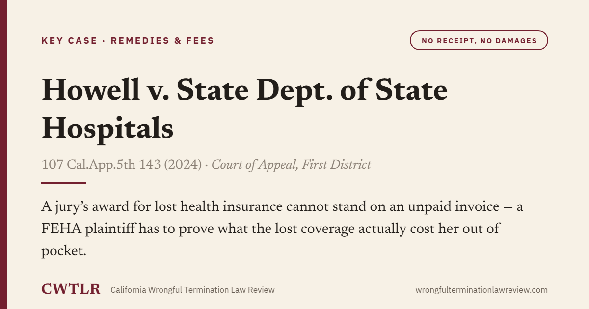 Card: Howell v. State Dept. of State Hospitals — A jury's award for lost health insurance cannot stand on an unpaid invoice - a FEHA plaintiff has to prove what the lost coverage actually cost her out of pocket.