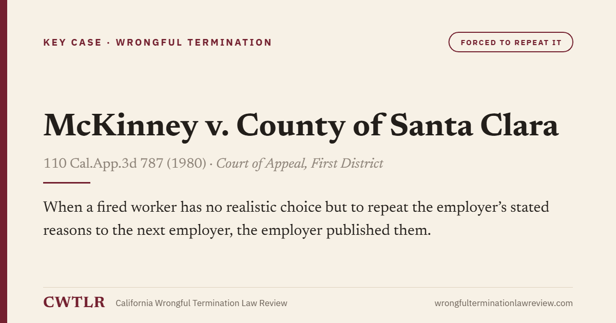 Card: McKinney v. County of Santa Clara — When a fired worker has no realistic choice but to repeat the employer's stated reasons to the next employer, the employer published them.
