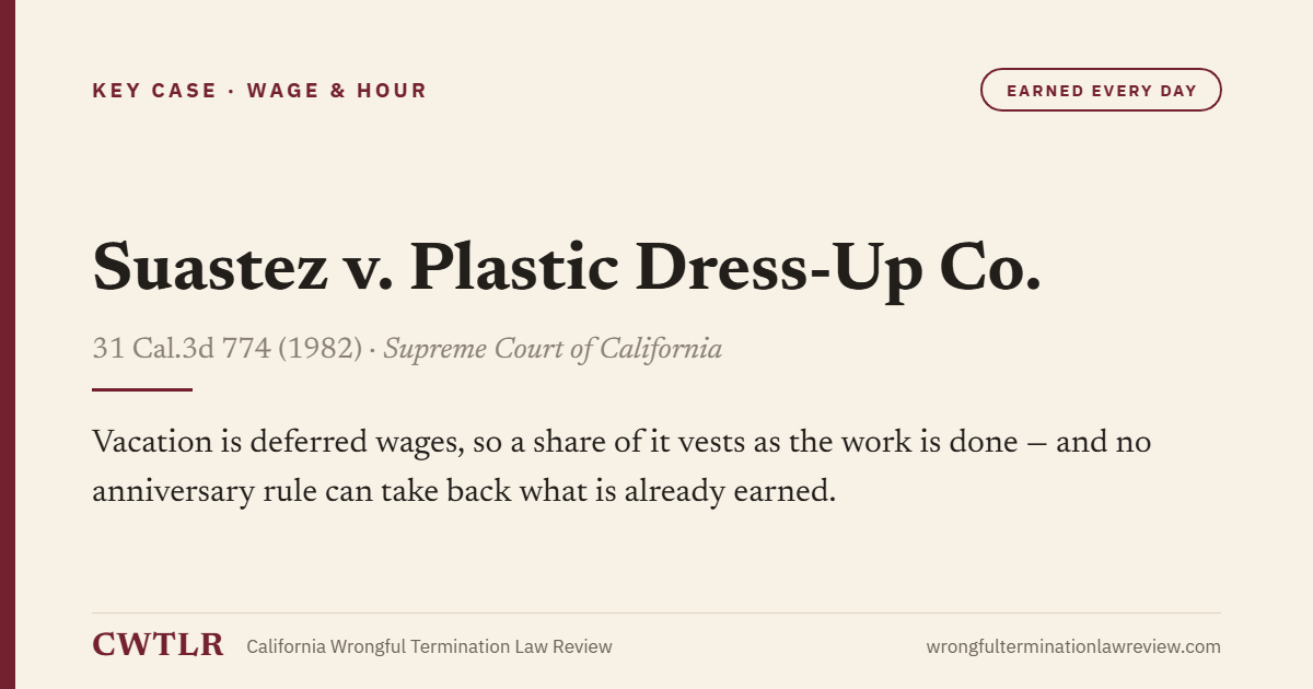 Card: Suastez v. Plastic Dress-Up Co. — Vacation is deferred wages, so a share of it vests as the work is done - and no anniversary rule can take back what is already earned.